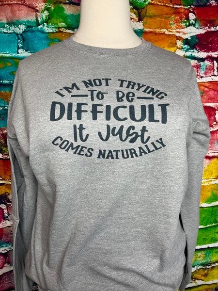 I’m not trying to be difficult it just comes naturally