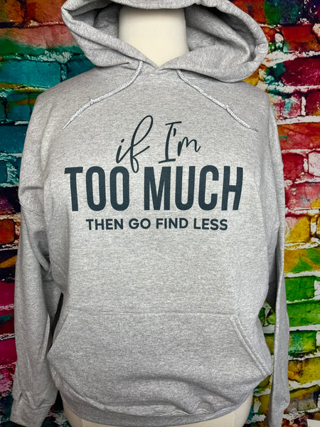 If I’m too much then go find less